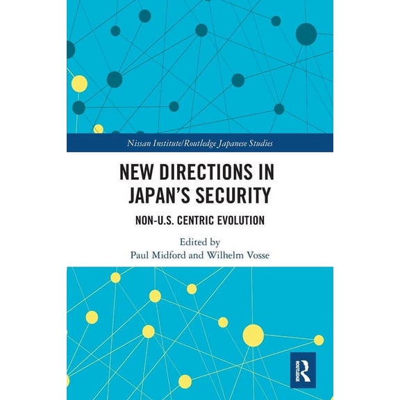 Nissan Institute/Routledge Japanese Stud New Directions in Japan's Security: Non-U.S. Centric Evolution, (Paperback)