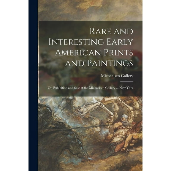 Rare and Interesting Early American Prints and Paintings : on Exhibition and Sale at the Michaelsen Gallery ... New York (Paperback)