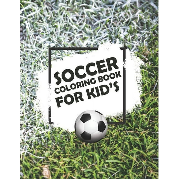 Soccer Coloring Book For Kids: Soccer Lovers Colouring Book for Kids, Children, Players, Boys & Girls, Age 4-8, 8-12 - Kids Football Activity Book, (Paperback)