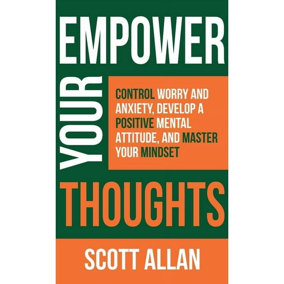 Pathways to Mastery Empower Your Thoughts: Control Worry and Anxiety, Develop a Positive Mental Attitude, and Master Your Mindset, Book 2, (Hardcover)