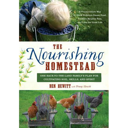 The Nourishing Homestead : One Back-To-The-Land Family's Plan for Cultivating Soil, Skills, and