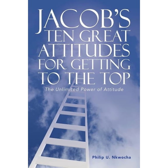 Jacob's Ten Great Attitudes for Getting to the Top: The Unlimited Power of Attitude, (Paperback)