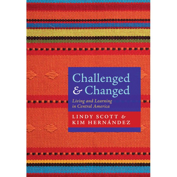 Challenged and Changed: Living and Learning in Central America, (Paperback)
