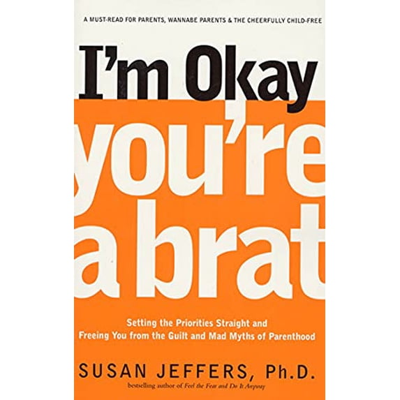 Pre-Owned I'm Okay, You're a Brat!: Setting the Priorities Straight and Freeing You from the Guilt and Mad Myths of Parenthood (Paperback) 1580632025 9781580632027