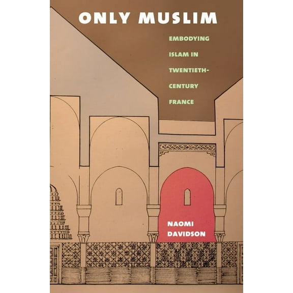 Only Muslim: Embodying Islam in Twentieth-Century France, (Paperback)