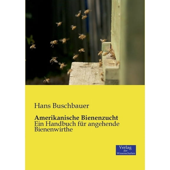 Amerikanische Bienenzucht: Ein Handbuch für angehende Bienenwirthe, (Paperback)