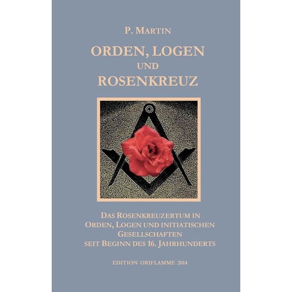 Logen, Orden und das Rosenkreuz: Das Rosenkreuzertum in Logen, Orden und initiatischen Gesellschaften seit Beginn des 16, (Paperback)