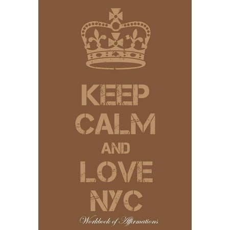 Keep Calm Love NYC Workbook of Affirmations Keep Calm Love NYC Workbook of Affirmations: Bullet Journal, Food Diary, Recipe Notebook, Planner, to Do List, Scrapbook, Academic Notepad