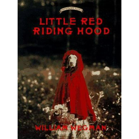 Pre-Owned Little Red Riding Hood: Retold and illustrated with color photographs by William Wegman (Fay's Fairy Tales) (Hardcover) 1562824163 9781562824167