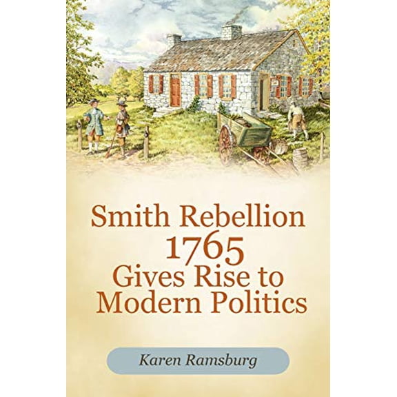 Smith Rebellion 1765 Gives Rise to Modern Politics Paperback 1462057810 9781462057818 Karen Ramsburg