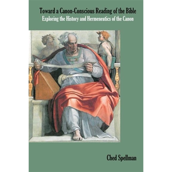Pre-Owned Toward a Canon-Conscious Reading of the Bible: Exploring the History and Hermeneutics of the Canon -- Ched Spellman