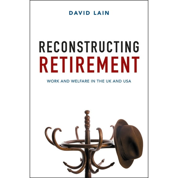Reconstructing Retirement: Work and Welfare in the UK and USA, (Hardcover)
