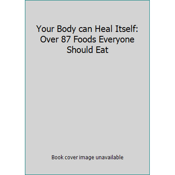 Pre-Owned Your Body can Heal Itself: Over 87 Foods Everyone Should Eat (Paperback) 1932470840 9781932470840