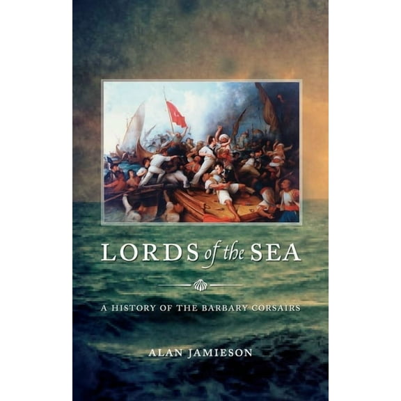 Lords of the Sea : A History of the Barbary Corsairs (Hardcover)