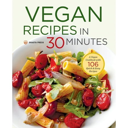 Vegan Recipes in 30 Minutes : A Vegan Cookbook with 106 Quick & Easy Recipes