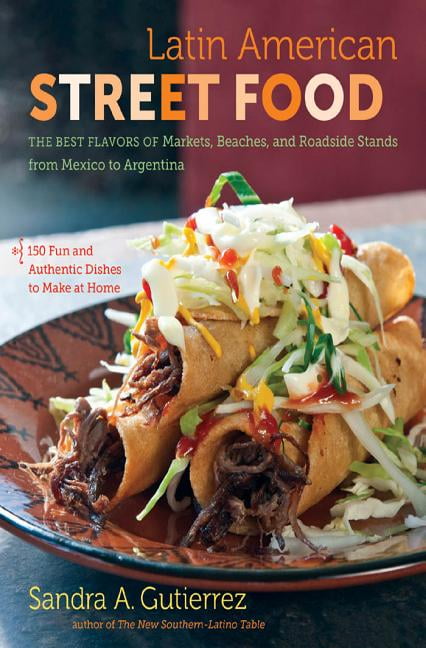 Latin American Street Food : The Best Flavors of Markets, Beaches