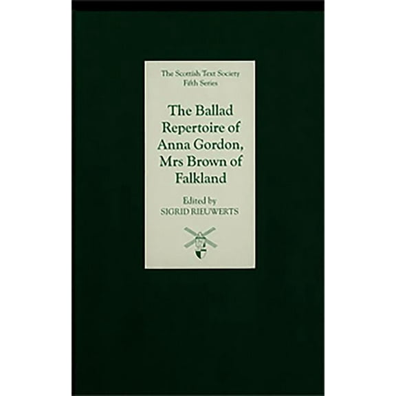 Scottish Text Society Fifth: The Ballad Repertoire of Anna Gordon, Mrs Brown of Falkland (Hardcover)