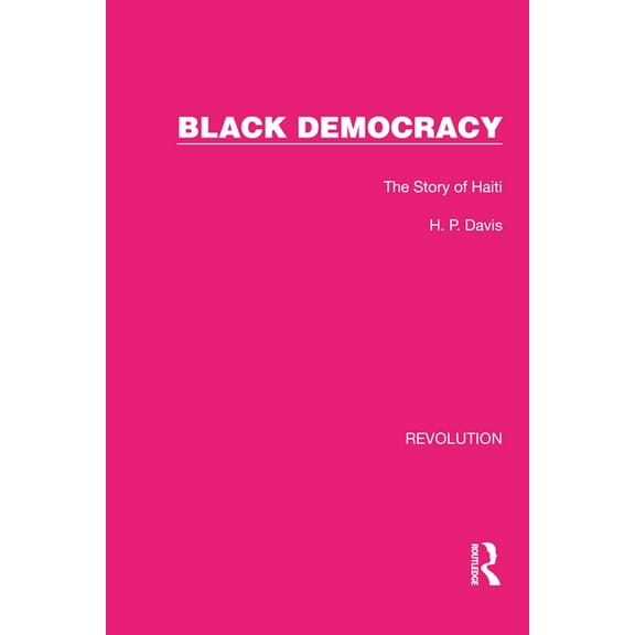Routledge Library Editions: Revolution Black Democracy: The Story of Haiti, (Paperback)