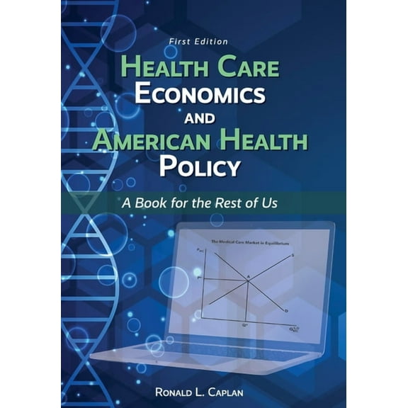 Health Care Economics and American Health Policy: A Book for the Rest of Us, (Paperback)