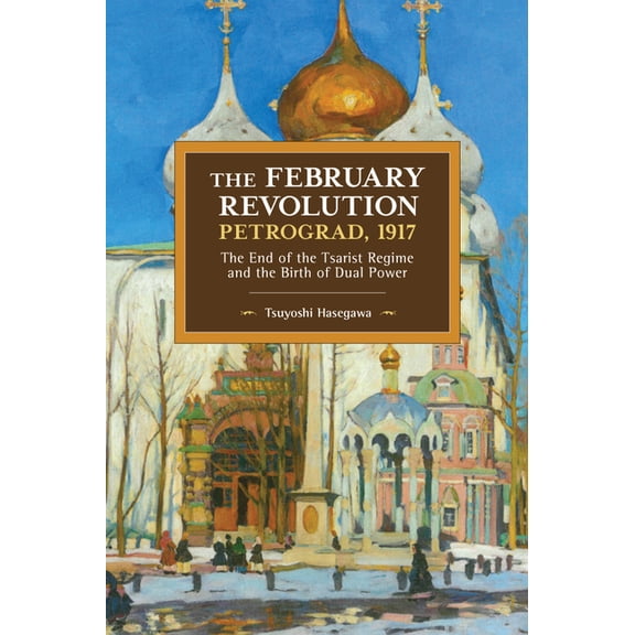 Historical Materialism The February Revolution, Petrograd, 1917: The End of the Tsarist Regime and the Birth of Dual Power, Book 149, (Paperback)