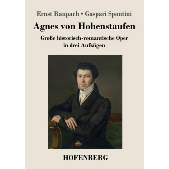 Agnes von Hohenstaufen: Große historisch-romantische Oper in drei Aufzügen (Paperback)