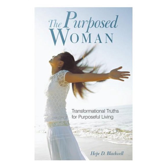 The Purposed Woman: Transformational Truths for Purposeful Living