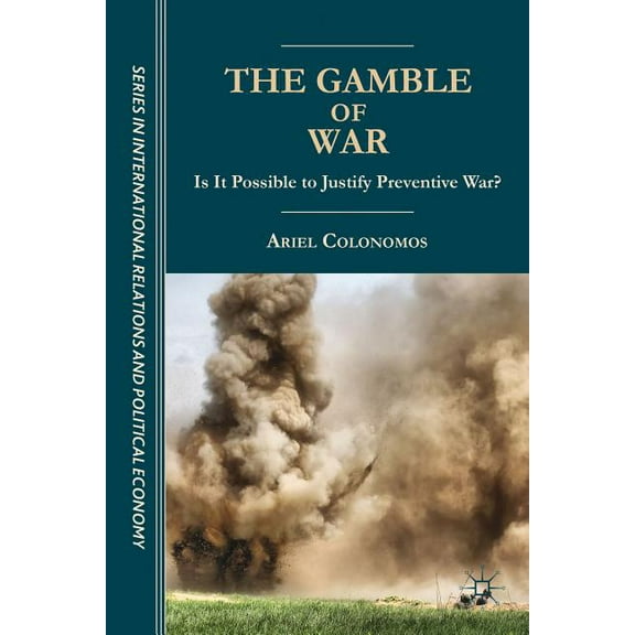 The Sciences Po International Relations The Gamble of War: Is It Possible to Justify Preventive War?, (Hardcover)