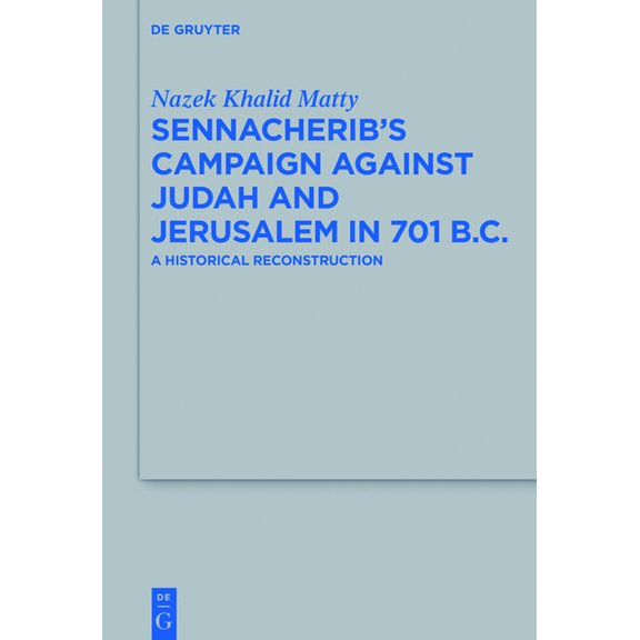 Beihefte Zur Zeitschrift FÃ¼r die Alttest Sennacherib's Campaign Against Judah and Jerusalem in 701 B.C.: A Historical Reconstruction, Book 487, (Hardcover)