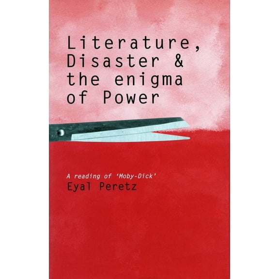 Literature, Disaster, and the Enigma of Power: A Reading of 'Moby-Dick', (Hardcover)