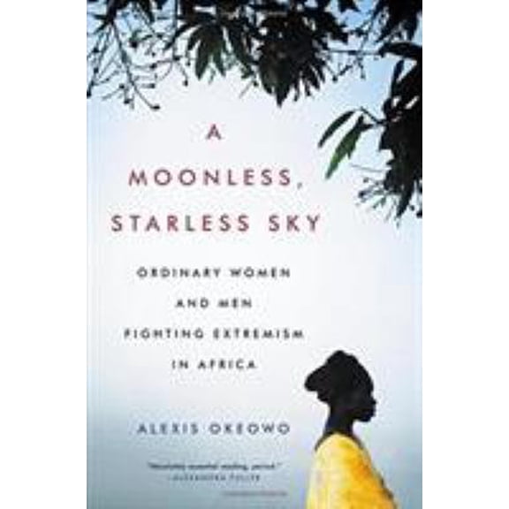 Pre-Owned A Moonless, Starless Sky: Ordinary Women and Men Fighting Extremism in Africa (Hardcover) 0316382930 9780316382939
