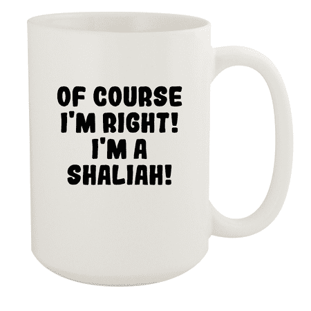 

Of Course I m Right! I m A Shaliah! - Ceramic 15oz White Mug White