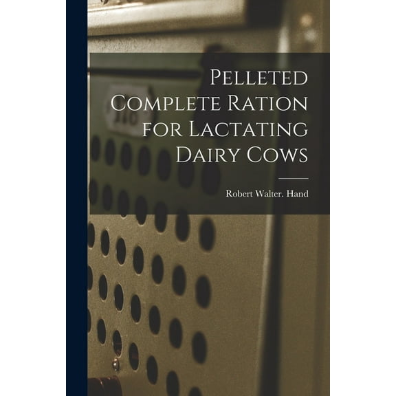 Pelleted Complete Ration for Lactating Dairy Cows, (Paperback)