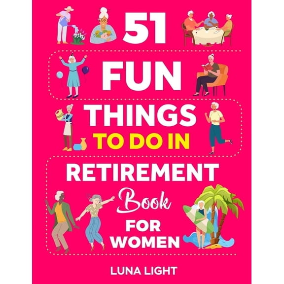 Fun & Relaxation 51 Fun Things To Do In Retirement Book For Women: Your Guide To A Fun Life After Work, Book 3, (Paperback)