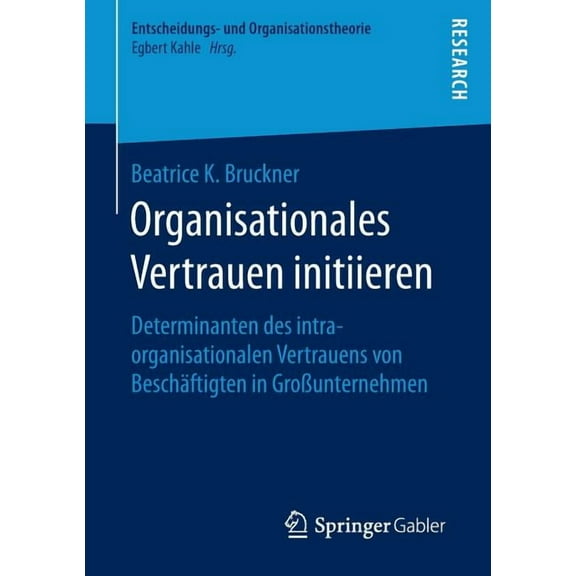 Entscheidungs- Und Organisationstheorie Organisationales Vertrauen Initiieren: Determinanten Des Intraorganisationalen Vertrauens Von BeschÃ¤ftigten in GroÃunter, (Paperback)