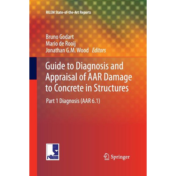 Rilem State-Of-The-Art Reports Guide to Diagnosis and Appraisal of AAR Damage to Concrete in Structures: Part 1 Diagnosis (AAR 6.1), Book 12, (Paperback)