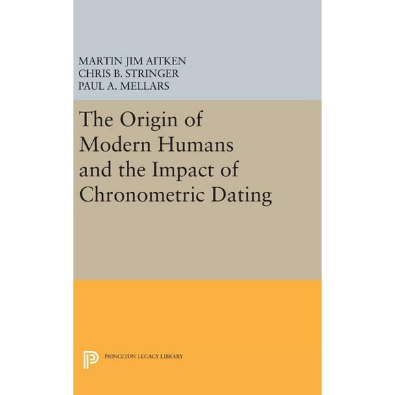 Princeton Legacy Library The Origin of Modern Humans and the Impact of Chronometric Dating, Book 257, (Hardcover)