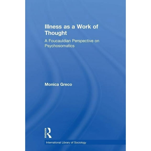 International Library of Sociology Illness as a Work of Thought: A Foucauldian Perspective on Psychosomatics, (Paperback)
