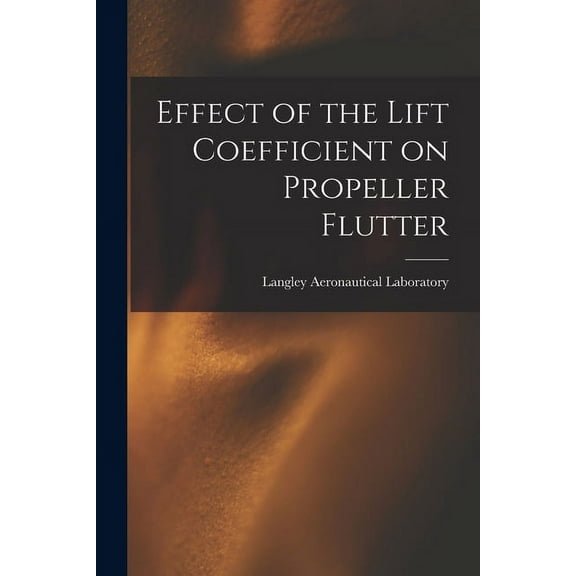 Effect of the Lift Coefficient on Propeller Flutter, (Paperback)