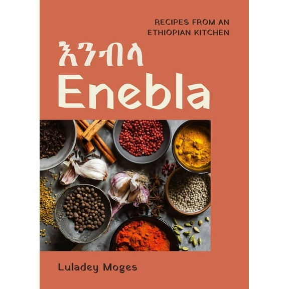 Enebla: Recipes from an Ethiopian Kitchen, (Hardcover)