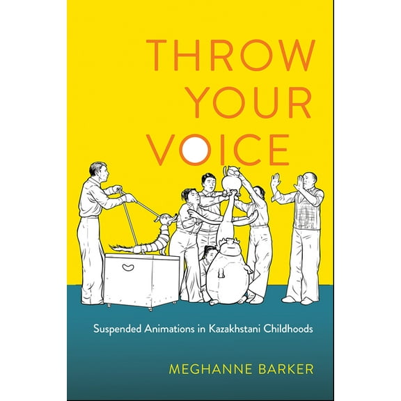 Throw Your Voice: Suspended Animations in Kazakhstani Childhoods, (Paperback)