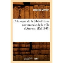 Generalites: Catalogue de la Bibliothèque Communale de la Ville d'Amiens, (Éd.1843) (Paperback)