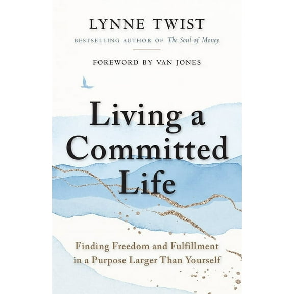 Living a Committed Life: Finding Freedom and Fulfillment in a Purpose Larger Than Yourself, (Paperback)