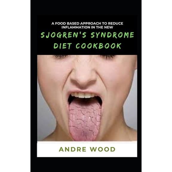 A Food Based Approach To Reduce Inflammation In The New Sjogren's Syndrome Diet Cookbook, (Paperback)