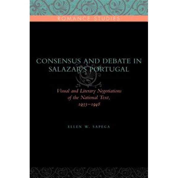 Pre-Owned Penn State Romance Studies Consensus and Debate in Salazar's Portugal: Visual and Literary Negotiations of the National Text, 1933-1948, Book 8, (Paperback)