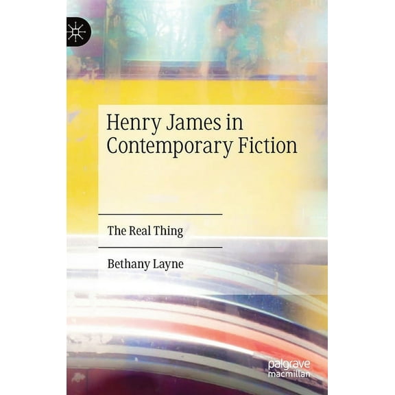 Henry James in Contemporary Fiction: The Real Thing, (Hardcover)