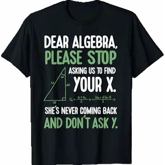 Dear Algebra Stop Asking Me to Find Your X- Maths Joke T-Shirt