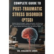 Complete Guide to Post-Traumatic Stress Disorder (Ptsd): Evidence-Based Strategies, Coping Techniques, And Recovery Tool, (Paperback)