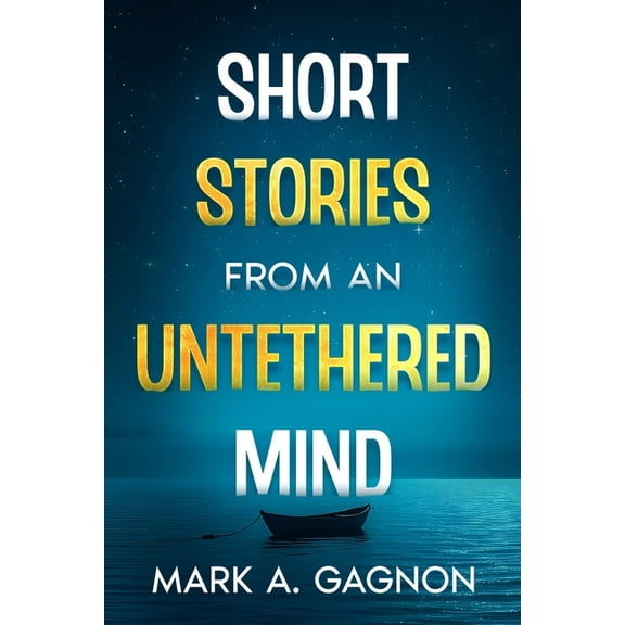Short Stories from an Untethered Mind, (Paperback)
