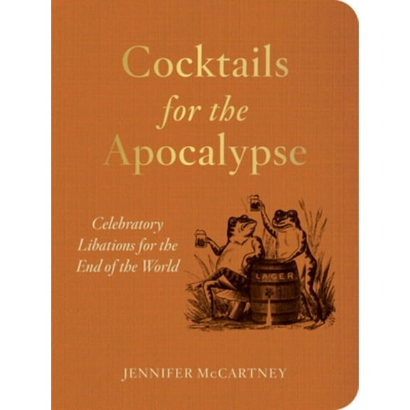 Cocktails for the Apocalypse: Celebratory Libations for the End of the World, (Paperback)