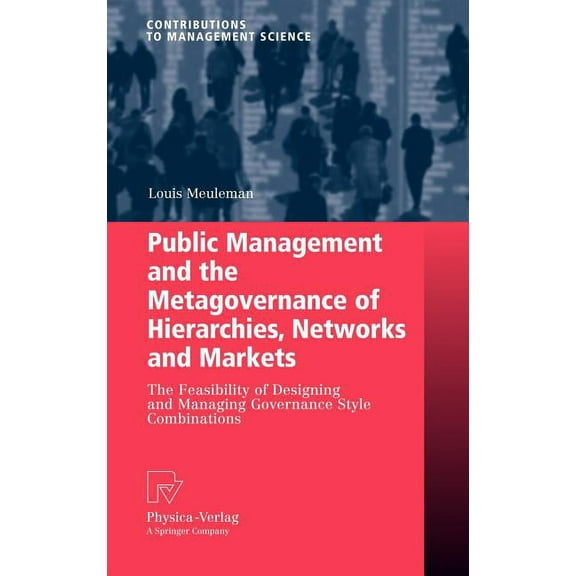 Contributions to Management Science: Public Management and the Metagovernance of Hierarchies, Networks and Markets: The Feasibility of Designing and Managing Governance Style Combinations (Hardcover)